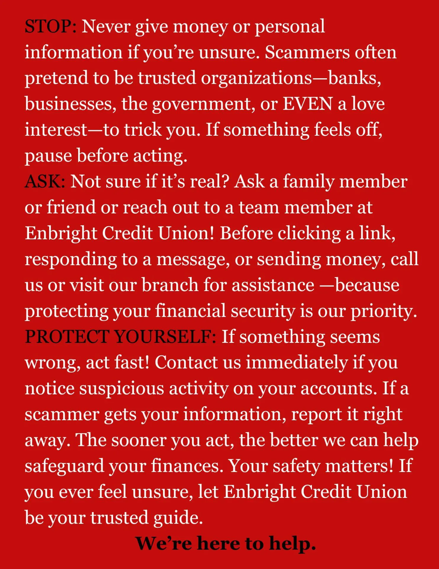 STOP Never give money or personal information if you’re unsure.